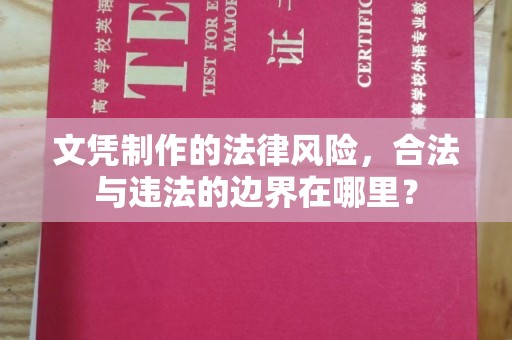 融安文凭制作的法律风险，合法与违法的边界在哪里？
