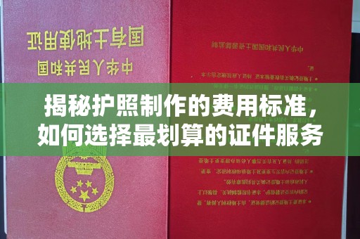 融安揭秘护照制作的费用标准，如何选择最划算的证件服务？