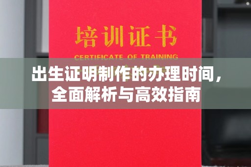 融安出生证明制作的办理时间，全面解析与高效指南