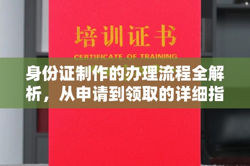 融安身份证制作的办理流程全解析，从申请到领取的详细指南