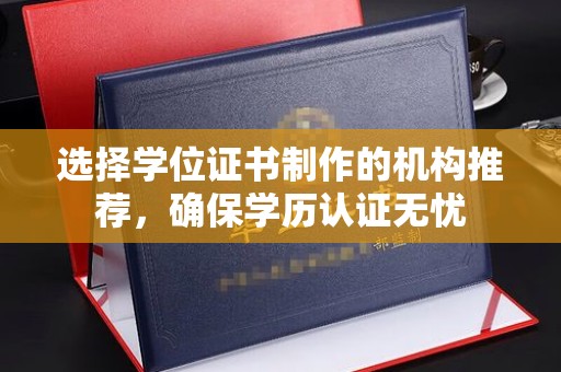 融安选择学位证书制作的机构推荐，确保学历认证无忧