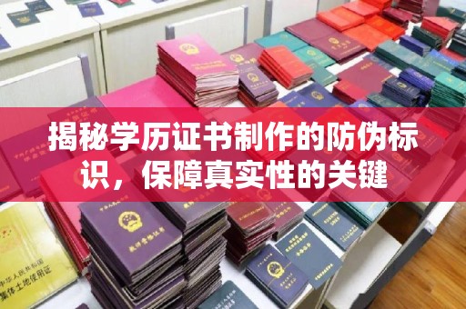 融安揭秘学历证书制作的防伪标识，保障真实性的关键