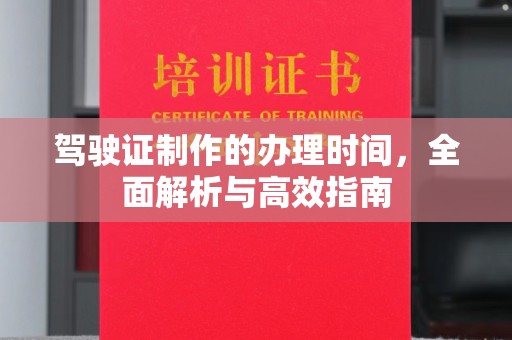 融安驾驶证制作的办理时间，全面解析与高效指南