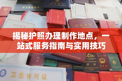 融安揭秘护照办理制作地点，一站式服务指南与实用技巧