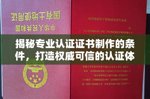融安揭秘专业认证证书制作的条件，打造权威可信的认证体系