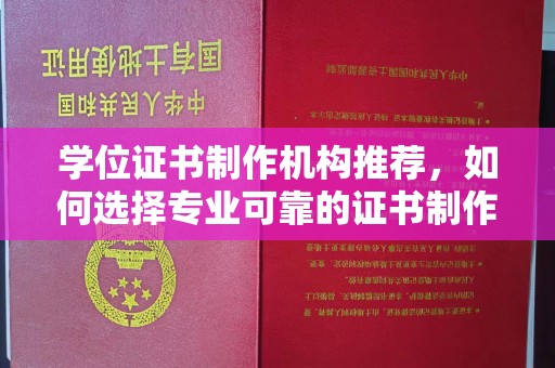 融安学位证书制作机构推荐，如何选择专业可靠的证书制作服务