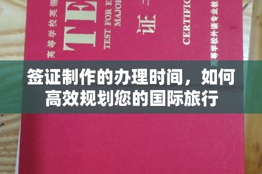 融安签证制作的办理时间，如何高效规划您的国际旅行